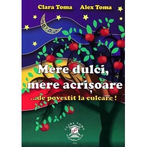 Mere dulci, mere acrisoare - Clara Toma, Alex Toma
