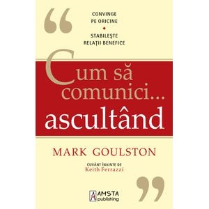 Cum sa comunici... ascultand - Mark Goulston