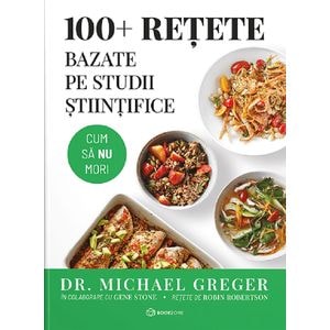 100+ retete bazate pe studii stintifice - Michael Greger