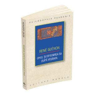 Omul si devenirea sa dupa Vedanta - Rene Guenon