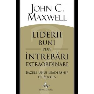 Liderii buni pun intrebari extraordinare - John C. Maxwell