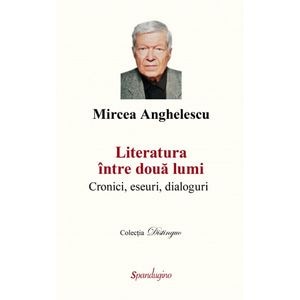 Literatura intre doua lumi - Mircea Anghelescu
