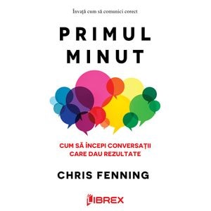 Primul minut. Cum sa incepi conversatii care dau rezultate - Chris Fenning