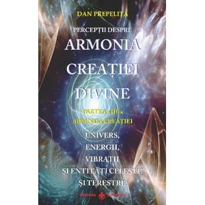 Perceptii despre Armonia Creatiei Divine Vol.3: Armonia Creatiei - Dan Prepelita
