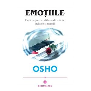 Emotiile. Cum ne putem elibera de manie, gelozie si teama - Osho
