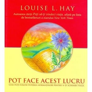Pot face acest lucru - Louise L. Hay