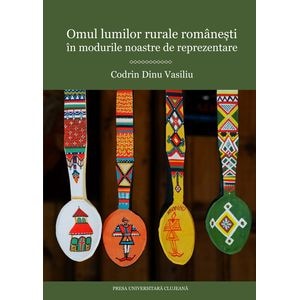 Omul lumilor rurale romanesti in modurile noastre de reprezentare - Codrin Dinu Vasiliu