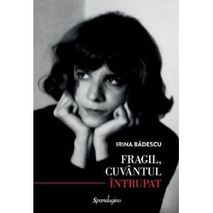 Fragil, cuvantul intrupat - Irina Badescu