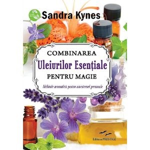 Combinarea uleiurilor esentiale pentru magie - Sandra Kynes