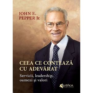 Ceea ce conteaza cu adevarat - John E. Pepper