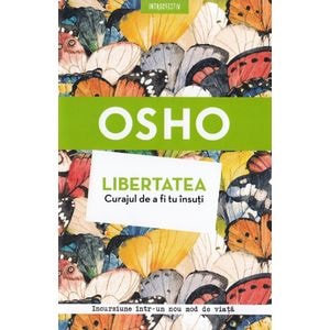 Libertatea. Curajul de a fi tu insuti - Osho