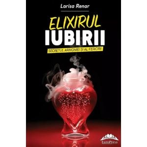 Elixirul iubirii. Secretul armoniei si al fericirii - Larisa Renar