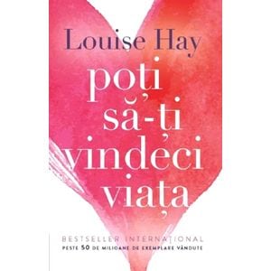 Poti sa-ti vindeci viata - Louise L. Hay