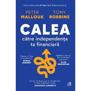 Calea catre independenta ta financiara - Peter Mallouk, Tony Robbins