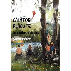Calatorii placute in cautarea de sine - Sofia Perez