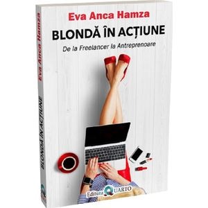 Blonda in actiune. De la freelancer la antreprenoare - Eva Anca Hamza