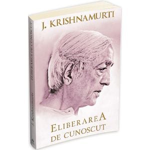 Eliberarea de cunoscut - Jiddu Krishnamurti