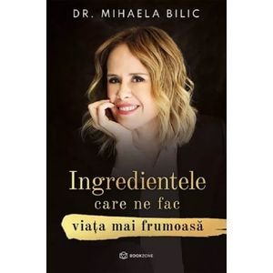 Ingredientele care ne fac viata mai frumoasa - Dr. Mihaela Bilic