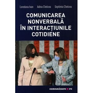 Comunicarea nonverbala in interactiunile cotidiene - Loredana Ivan, Adina Chelcea, Septimiu Chelcea