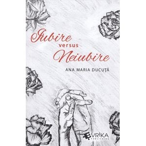 Iubire versus neiubire - Ana Maria Ducuta