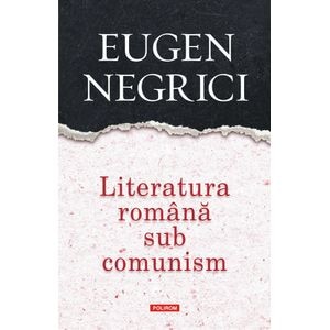 Literatura romana sub comunism - Eugen Negrici