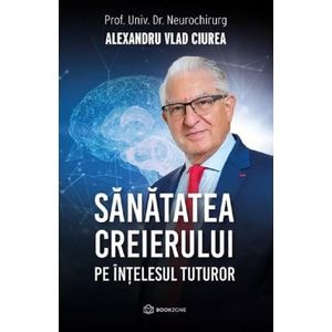 Sanatatea creierului pe intelesul tuturor - Alexandru Vlad Ciurea