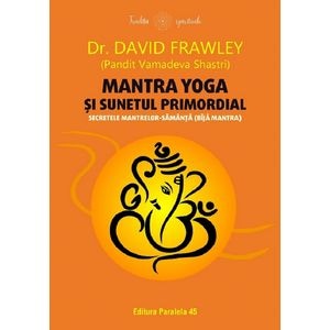 Mantra yoga si sunetul primordial. Secretele mantrelor-samanta (bija mantra) - David Frawley