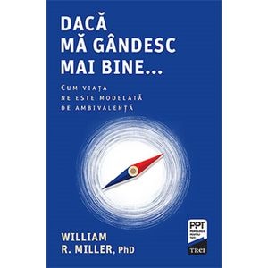 Daca ma gandesc mai bine. Cum viata ne este modelata de ambivalenta - William R. Miller