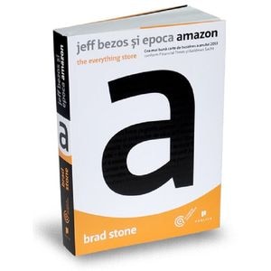 Jeff Bezos si epoca Amazon. The Everything Store - Brad Stone