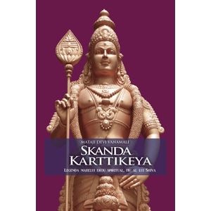 Skanda Karttikeya, Legenda Marelui Erou Spiritual, Fiu Al Lui Shiva - Mataji Devi Vanamali