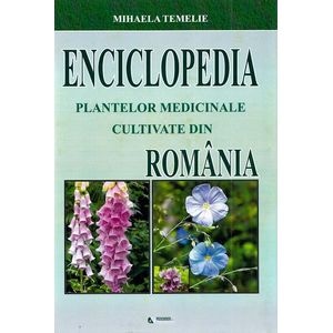 Enciclopedia Plantelor Medicinale Cultivate Din Romania - Mihaela Temelie