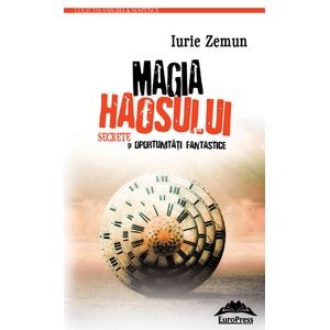 Magia haosului. Secrete si oportunitati fantastice - Iurie Zemun