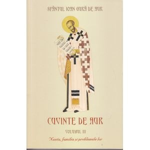 Cuvinte de aur Vol 3: Nunta, familia si problemele lor - Sfantul Ioan Gura de Aur