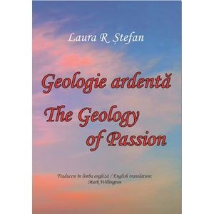 Geologie ardenta. Geology of Passion - Laura R. Stefan