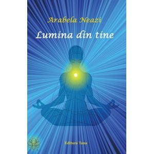 Lumina din tine - Arabela Neazi