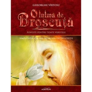 O inima de broscuta Vol.8: Simplitatea, cea mai frumoasa lectie a vietii - Gheorghe Virtosu