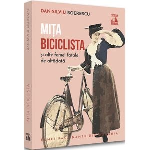 Mita Biciclista si alte femei fatale de altadata - Dan-Silviu Boerescu