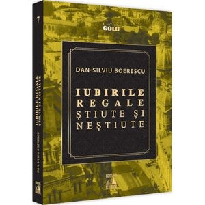 Iubirile regale stiute si nestiute - Dan-Silviu Boerescu
