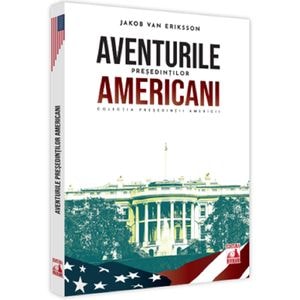 Presedintii americani... Aventurile presedintilor americani - Jakob van Eriksson