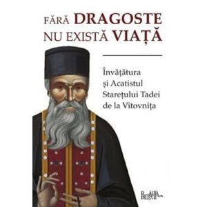 Fara dragoste nu exista viata - Staretul Tadei