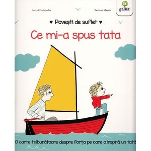 Povesti de suflet: Ce mi-a spus tata - Astrid Desbordes, Pauline Martin