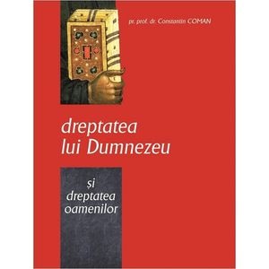 Dreptatea lui Dumnezeu si dreptatea oamenilor - Constantin Coman