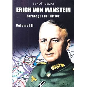 Erich von Manstein, strategul lui Hitler Vol.2 - Benoit Lemay