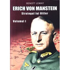 Erich von Manstein, strategul lui Hitler Vol.1 - Benoit Lemay
