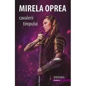 Cavalerii timpului Vol.3: Izbanda - Mirela Oprea
