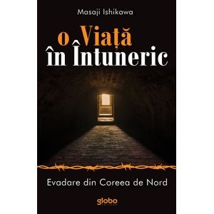 O viata in intuneric. Evadare din Coreea de Nord - Masaji Ishikawa