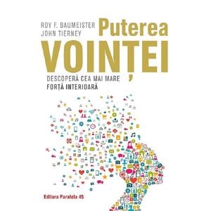 Puterea vointei. Descopera cea mai mare forta interioara - Roy F. Baumeister, John Tierney