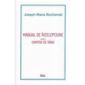 Manual de intelepciune pentru oamenii de rand ed. 4 - Joseph-Maria Bochenski