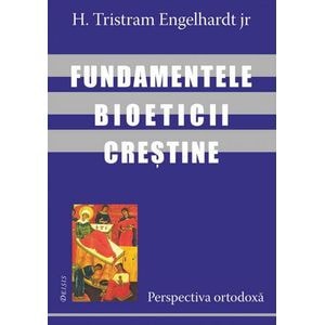 Fundamentele bioeticii crestine - H. Tristram Engelhardt