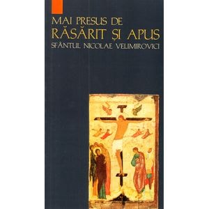 Mai presus de rasarit si apus - Sfantul Nicolae Velimirovici
